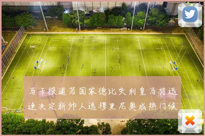马卡报道若国家德比失利皇马将迅速决定新帅人选穆里尼奥成热门候选